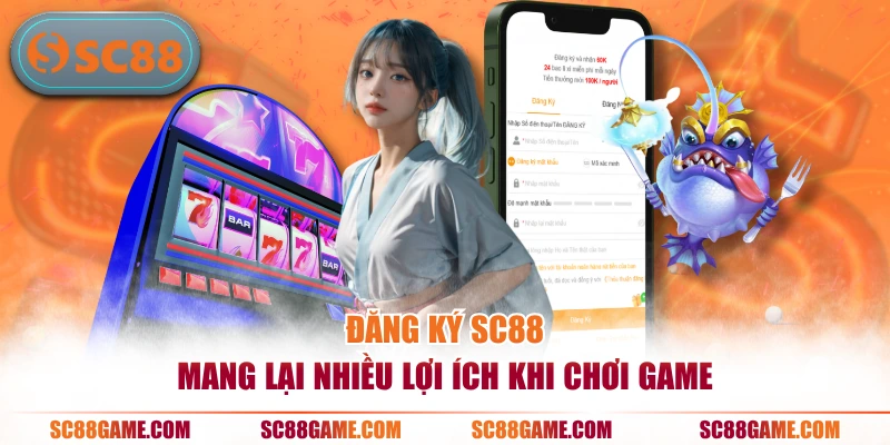 Đăng ký SC88 mang lại nhiều lợi ích khi chơi game