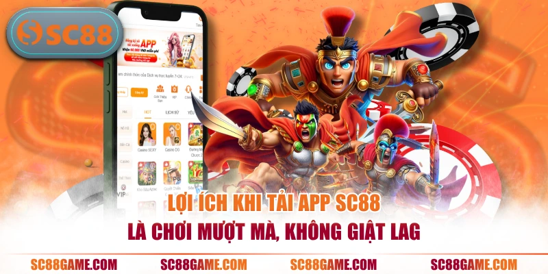 Lợi ích khi tải app SC88 là chơi mượt mà, không giật lag